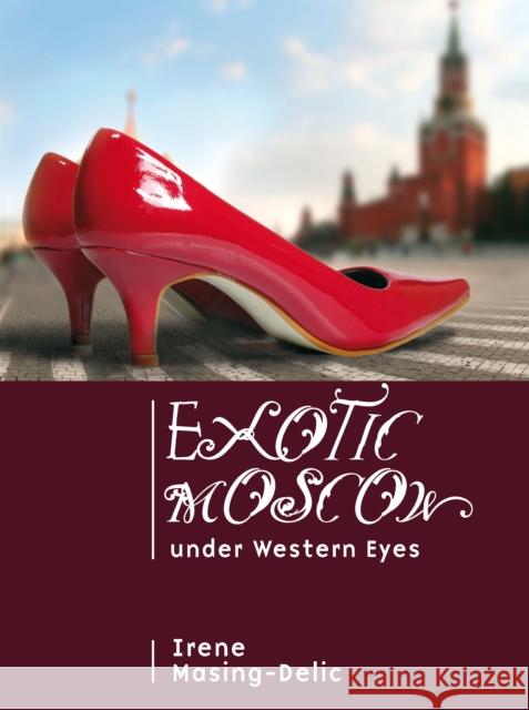 Exotic Moscow Under Western Eyes Irene Masing-Delic I. Masing-Delic 9781934843406 Academic Studies Press