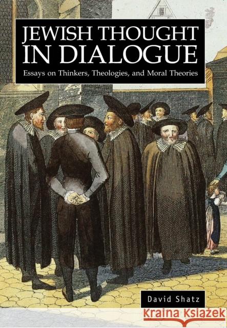 Jewish Thought in Dialogue: Essays on Thinkers, Theologies and Moral Theories Shatz D 9781934843420 GAZELLE DISTRIBUTION TRADE