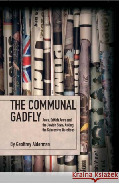 The Communal Gadfly: Jews, British Jews and the Jewish State: Asking the Subversive Questions Geoffrey Alderman 9781934843468 ACADEMIC STUDIES PRESS