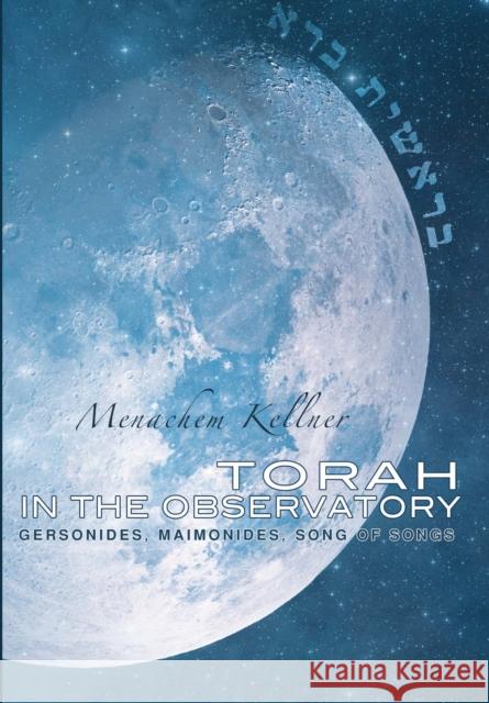 Torah in the Observatory: Gersonides, Maimonides, Song of Songs Kellner, Menachem 9781934843802