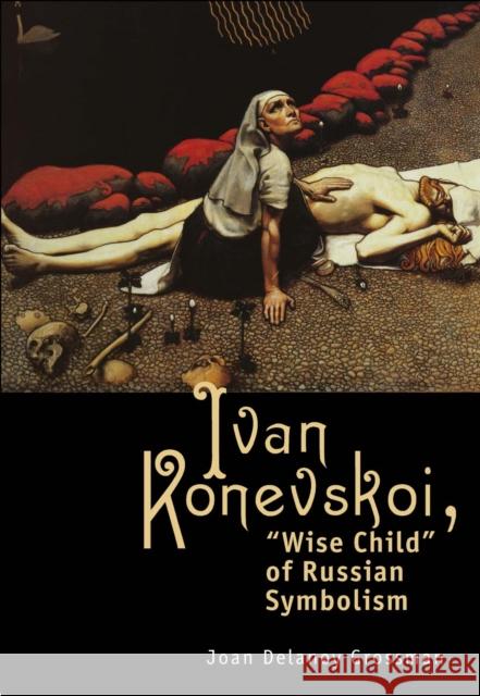 Ivan Konevskoi: Wise Child of Russian Symbolism Joan Delaney Grossman 9781934843895 Academic Studies Press