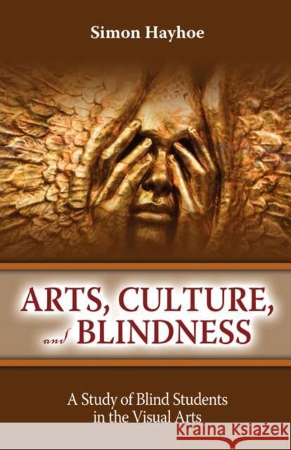 Arts, Culture, and Blindness: A Study of Blind Students in the Visual Arts Hayhoe, Simon 9781934844076 TENEO PRESS