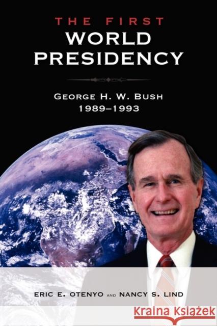The First World Presidency: George H. W. Bush, 1989-1993 Otenyo, Eric E. 9781934844090