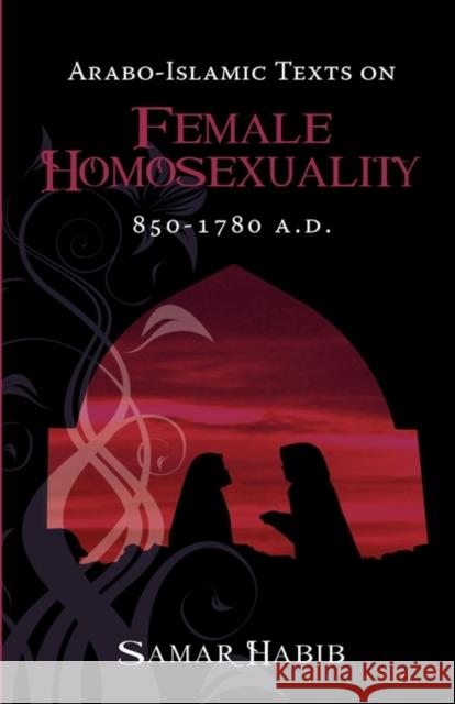 Arabo-Islamic Texts on Female Homosexuality, 850 - 1780 A.D. Samar Habib (University of Sydney, Australia) 9781934844113 Teneo Press