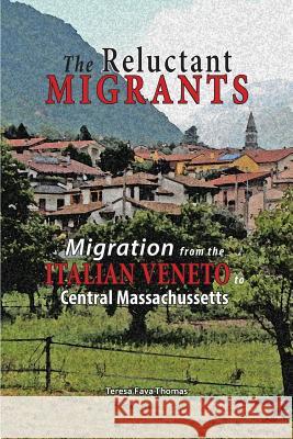 The Reluctant Migrants: Migration from the Veneto to Central Massachusetts 1880-1920 Teresa Fava Thomas 9781934844717 Teneo Press