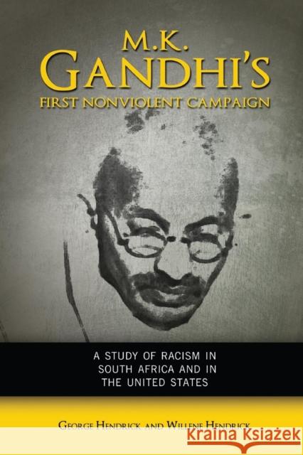 M. K. Gandhi's First Nonviolent Campaign: A Study of Racism in South Africa and the United States Hendrick, George 9781934844915 Teneo Press