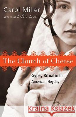 The Church of Cheese: Gypsy Ritual in the American Heyday Carol Miller 9781934848616