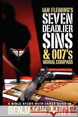 Ian Fleming's Seven Deadlier Sins and 007's Moral Compass Benjamin Pratt 9781934879115 David Crumm Media, LLC