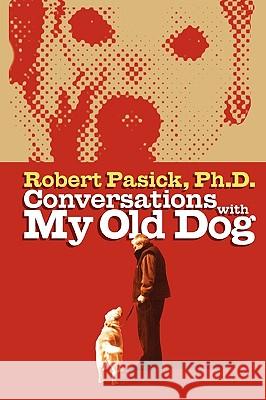 Conversations With My Old Dog Robert Pasick 9781934879177 Front Edge Publishing, LLC