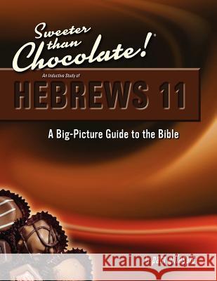 Sweeter Than Chocolate! An Inductive Study of Hebrews 11: A Big-Picture Guide to the Bible Pam Gillaspie Dave Gillaspie 9781934884805