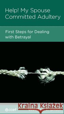 Help! My Spouse Committed Adultery: First Steps for Dealing with Betrayal Winston T. Smith Barbara Juliani 9781934885383