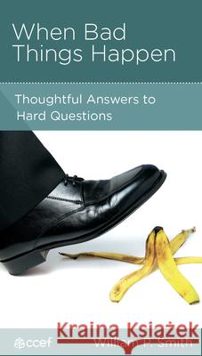 When Bad Things Happen: Thoughtful Answers to Hard Questions William P. Smith Barbara Juliani 9781934885413