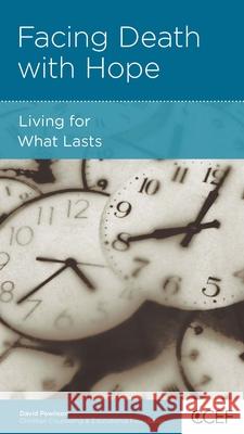 Facing Death with Hope: Living for What Lasts David Powlison Barbara Juliani 9781934885529