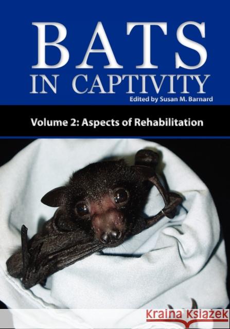 Bats in Captivity - Volume 2: Aspects of Rehabilitation Barnard, Susan M. 9781934899052 Logos Press