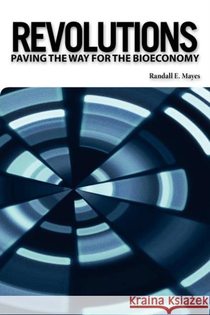 Revolutions: Paving the Way for the Bioeconomy Mayes, Randall E. 9781934899243