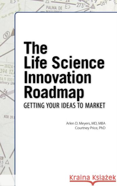 The Life Science Innovation Roadmap: Bioscience Innovation Assessment, Planning, Strategy, Execution, and Implementation Meyers, Arlen D. 9781934899267