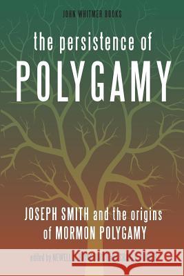 The Persistence of Polygamy: Joseph Smith and the Origins of Mormon Polygamy Newell G. Bringhurst Craig L. Foster 9781934901137