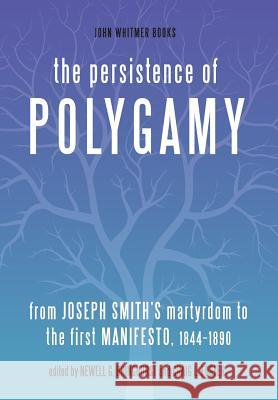 The Persistence of Polygamy: From Joseph Smith's Martyrdom to the First Manifesto, 1844-1890 Newell G. Bringhurst Craig L. Foster 9781934901144 John Whitmer Books