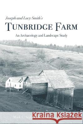 Joseph and Lucy Smith's Tunbridge Farm: An Archaeology and Landscape Study Donald L. Enders Mark L. Staker 9781934901212