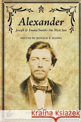 Alexander: Joseph & Emma Smith's Far West Son Ronald E. Romig 9781934901267 John Whitmer Books