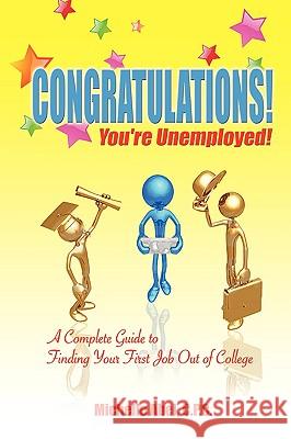 Congratulations! You're Unemployed! a Complete Guide to Finding Your First Job Out of College. C P C Michelle Abel, Michelle Abel C P C, Michelle Abel 9781934925539 Strategic Book Publishing