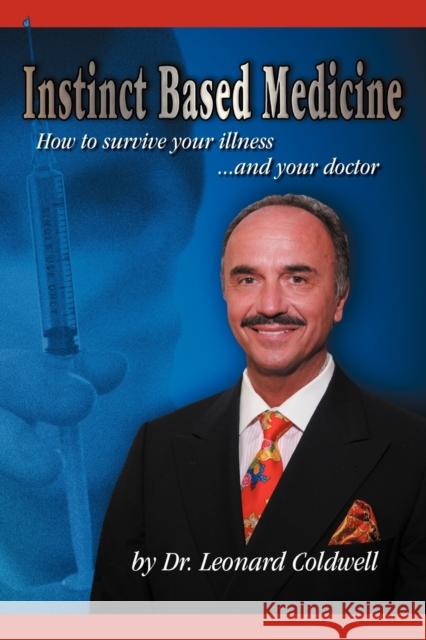 Instinct Based Medicine: How to Survive Your Illness and Your Doctor Coldwell, Leonard 9781934925560 Strategic Book Publishing