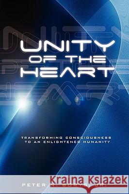 Unity of the Heart: Transforming Consciousness to an Enlightened Humanity Jr. Peter N. Borys 9781934937464 Mill City Press, Inc.