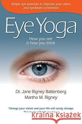 Eye Yoga: How You See Is How You Think Jane Battenberg Martha Rigney 9781934938751 Langdon Street Press