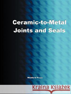 Ceramic-To-Metal Joints and Seals (Ceramics Engineering) Greg Easter 9781934939093 Wexford College Press