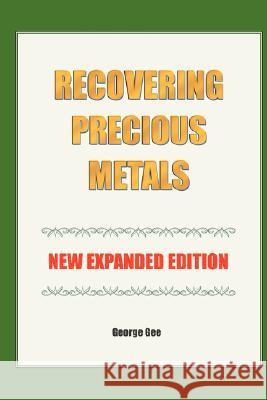 Recovering Precious Metals from Waste - Expanded Edition George Gee 9781934939109 Wexford College Press
