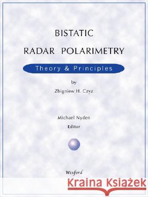 Bistatic Radar Polarimetry - Theory & Principles Zbigniew H. Czyz Michael Nyden 9781934939161 Wexford College Press