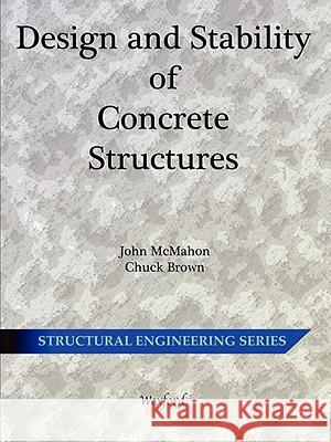 Design and Stability of Concrete Structures - Structural Engineering John McMahon Chuck Brown 9781934939192 Wexford College Press