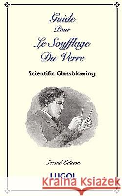 Guide Pour Le Soufflage Du Verre - Scientific Glassblowing (French) P. Lugol 9781934939277 Wexford College Press