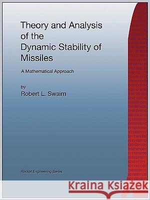 Theory and Analysis of the Dynamic Stability of Missiles (Rocket Engineering) Robert L. Swaim 9781934939437 Wexford College Press