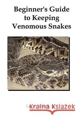 Beginner's Guide to Keeping Venomous Snakes Lenny, Jr. Flank 9781934941171 Red and Black Publishers