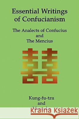 Essential Writings of Confucianism: The Analects of Confucius and The Mencius Fu-Tzu, Kung 9781934941515