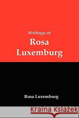 Writings of Rosa Luxemburg: Reform or Revolution, the National Question, and Other Essays Luxemburg, Rosa 9781934941911 Red and Black Publishers