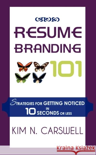 Resume Branding 101: Strategies for Getting Noticed in 10 Seconds or Less Kim N. Carswell 9781934947500 Asta Publications