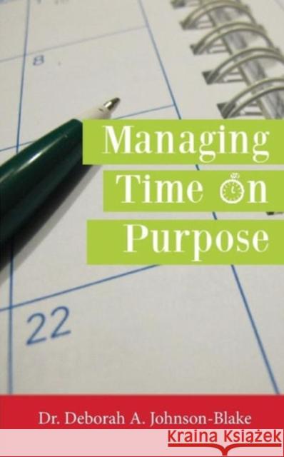 Managing Time on Purpose Deborah a. Johnson-Blake 9781934947944 Asta Publications