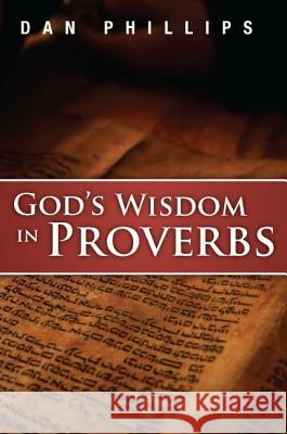 God's Wisdom in Proverbs Dan Phillips 9781934952368