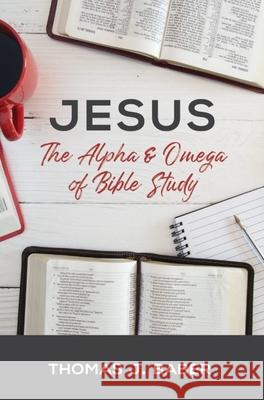 Jesus: The Alpha & Omega of Bible Study Baber, Thomas J. 9781934952511
