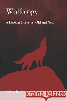 Wolfology: A Look at Heresies, Old and New Tobby E. Smith 9781934952580 Kress Christian Publications