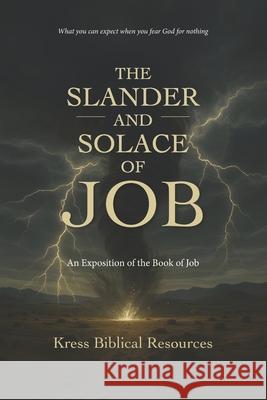 The Slander and Solace of Job: An Exposition of the Book of Job Eric Kress 9781934952917 Kress Christian Publications