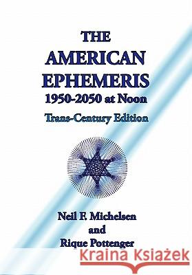 The American Ephemeris 1950-2050 at Noon Neil F. Michelsen, Rique Pottenger 9781934976272
