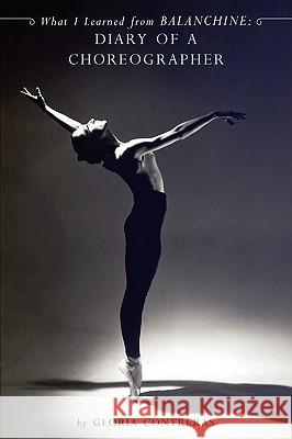 What I Learned from Balanchine: Diary of a Choreographer Gloria Contreras K. Mitchell Snow Lucinda Gutirrez 9781934978023 Jorge Pinto Books