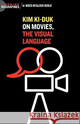 Kim Ki Duk: On Movies, the Visual Language Merajver Kurlat, Marta 9781934978177 Jorge Pinto Books