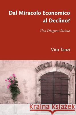 Dal Miracolo Economico al Declino? Una Diagnosi Intima Tanzi, Vito 9781934978603 Jorge Pinto Books