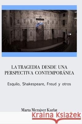 La tragedia desde una perspectiva contemporánea. Esquilo, Shakespeare, Freud y otros Marta Merajver Kurlat 9781934978788