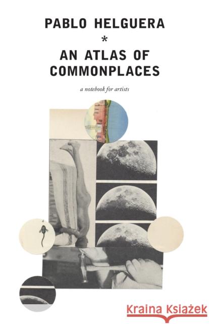 An Atlas of Commonplace. A notebook for artists Pablo Helguera 9781934978849 Jorge Pinto Books