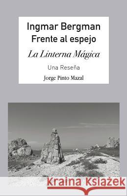 Ingmar Bergman; Frente al espejo,: La Linterna Mágica. Una reseña Jorge Pinto Mazal 9781934978962 Jorge Pinto Books
